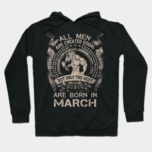 All Men Are Created Equal But Only The Best Are Born In March Birthday Hoodie